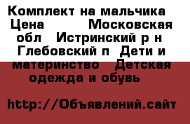 Комплект на мальчика › Цена ­ 300 - Московская обл., Истринский р-н, Глебовский п. Дети и материнство » Детская одежда и обувь   